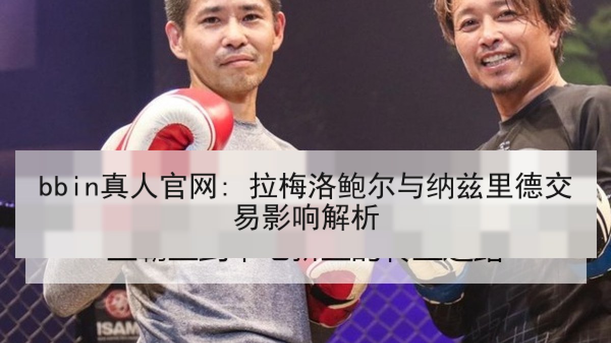 bbin真人官网: 拉梅洛鲍尔与纳兹里德交易影响解析