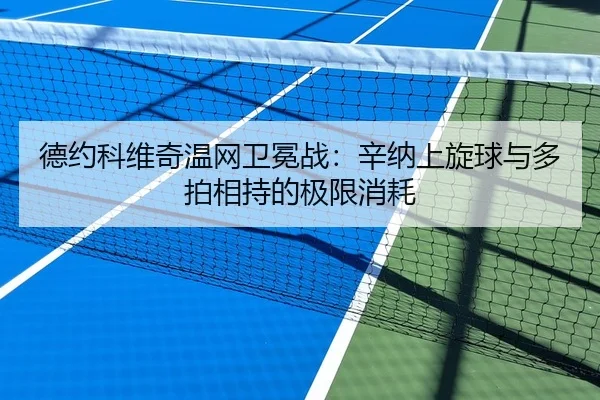 德约科维奇温网卫冕战：辛纳上旋球与多拍相持的极限消耗
